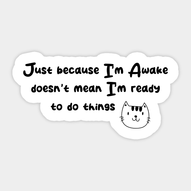 Just Because I'm Awake Doesn't Mean I'm Ready To Do Things Sticker by printalpha-art